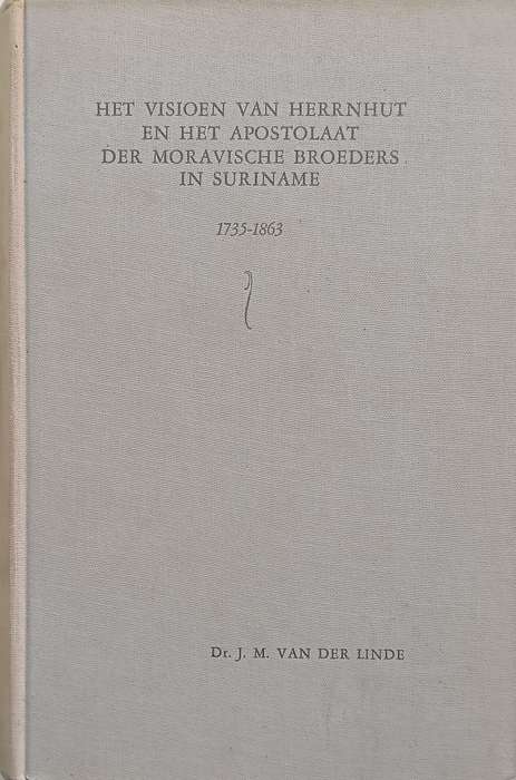 Het Visioen van Herrnhut en Het Apostolaat der Moravische Broeders in Suriname, 1735-1863 (Dutch)...