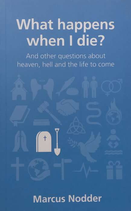 What Happens When I Die? And Other Questions About Heaven, Hell and the Life to Come | Marcus Nodder