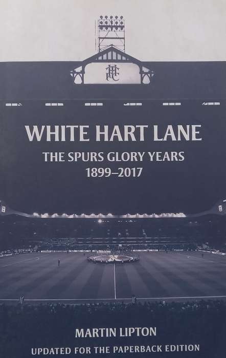 White Hart Lane: The Spurs Glory Years, 1899-2017 | Martin Lipton