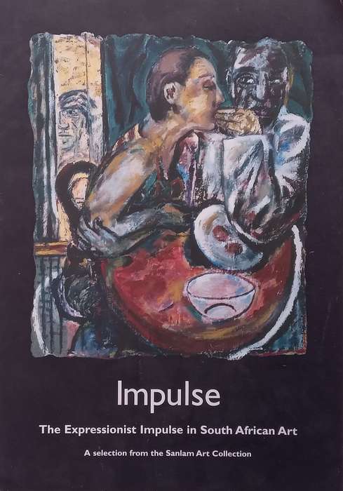 Impulse: The Expressionist Impulse in South African Art: A Selection from the Sanlam Art Collecti...