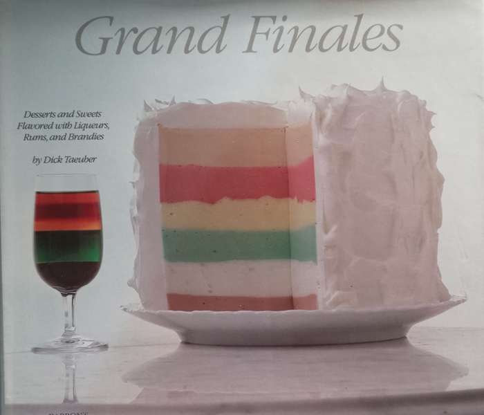 Grand Finales: Desserts and Sweets Flavoured with Liqueurs, Rums and Brandies | Dick Taeuber
