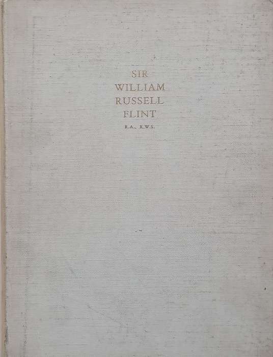 Sir William Russell Flint: A Precis of Appreciation During Half a Century (Limited Edition)