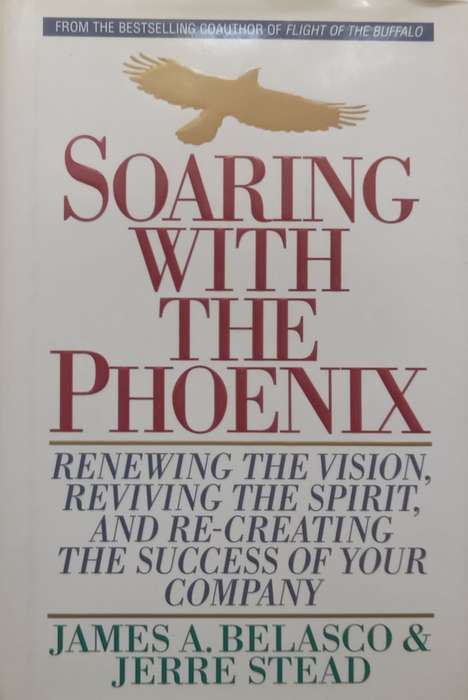 Soaring with the Phoenix: Renewing the Vision, Reviving the Spirit, and Re-Creating the Success o...