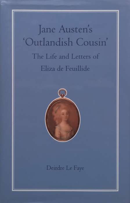 Jane Austens Outlandish Cousin: The Life and Letters of Eliza de Feuillide | Deirdre Le ...