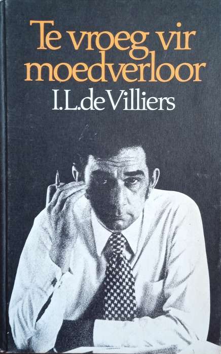 Te Vroeg Vir Moedverloor [Afrikaans text] | I.L. de Villiers