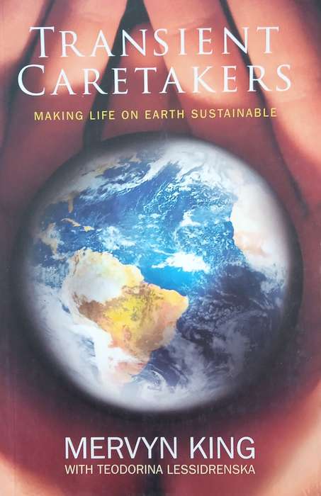 Transient Caretakers: Making Life on Earth Sustainable [Signed] | Mervyn King, with Teodorina Les...