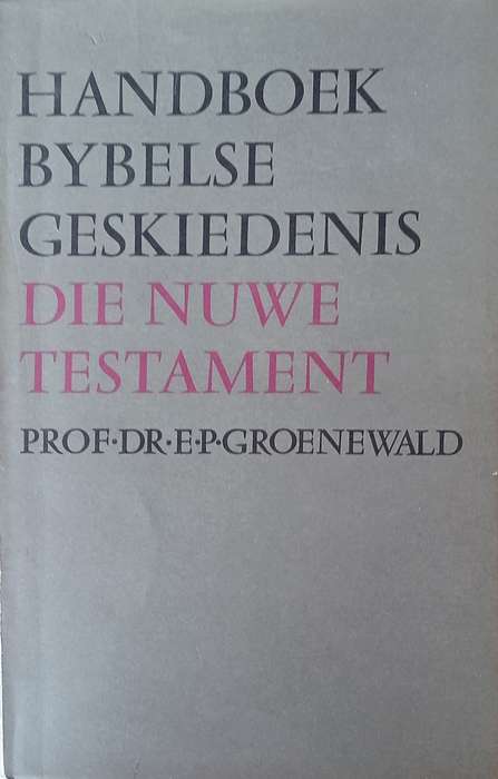 Handboek Bybelse Geskiedenis: Die Nuwe Testament [Afrikaans] | Prof. Dr. E.P. Groenewald