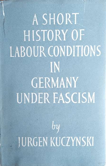 A Short History of Labour Conditions in Germany Under Fascism. Volume 3 Part 2 | Jurgen Kuczynski
