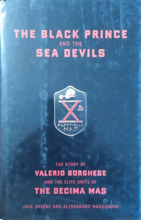 The Black Prince and the Sea Devils: The Story of Valerio Borghese and the Elite Units of the Dec...