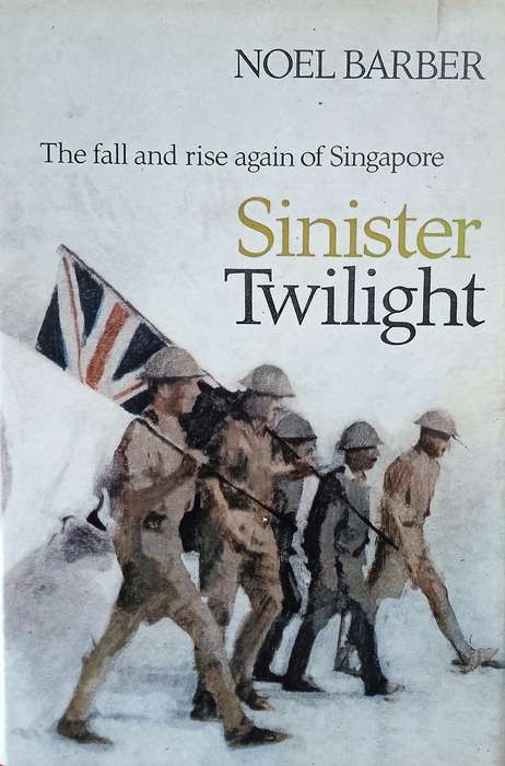 Sinister Twilight: The Fall and Rise Again of Singapore | Noel Barber