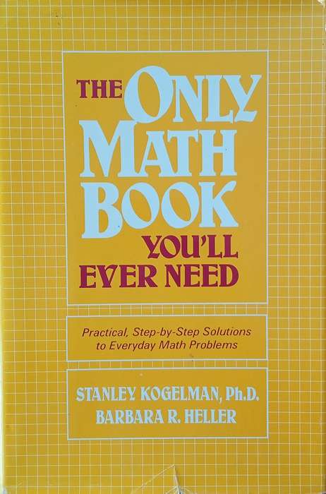 The Only Math Book You'll Ever Need: Practical, Step-by-Step Solutions to Everyday Math Problems ...