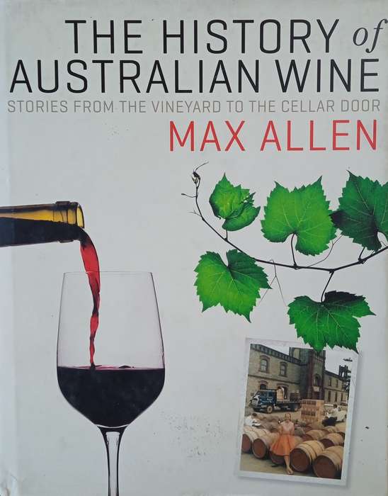 The History of Australian Wine: Stories from the Vine to the Cellar Door | Max Allen
