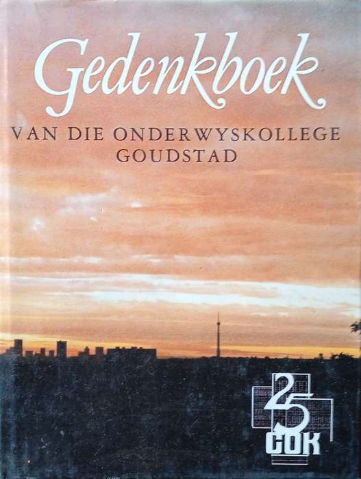 Gedenkboek van die Onderwyskollege Goudstad (By Geleentheid van die Kwart Eeu Fees, 1986) [Afrika...