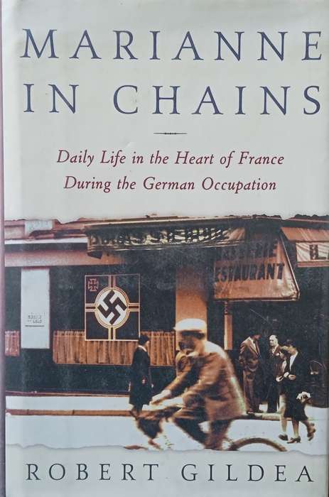 Marianne in Chains: Daily Life in the Heart of France During the German Occupation | Robert Gildea