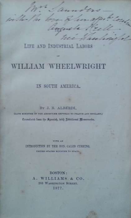 The Life and Industrial Labors of William Wheelwright in South America (Published 1877) | J. B. A...