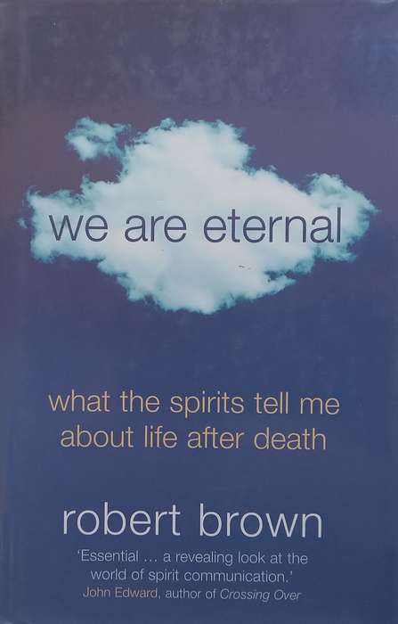 We Are Eternal: What the Spirits Tell Me About Life After Death | Robert Brown