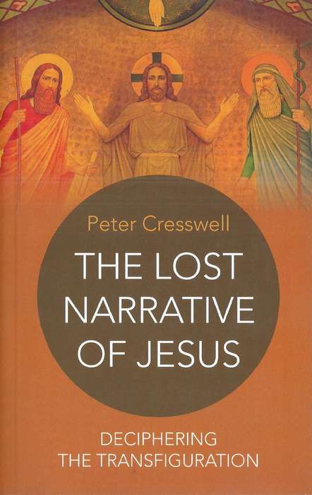 The Lost Narrative of Jesus: Deciphering the Transfiguration | Peter Cresswell