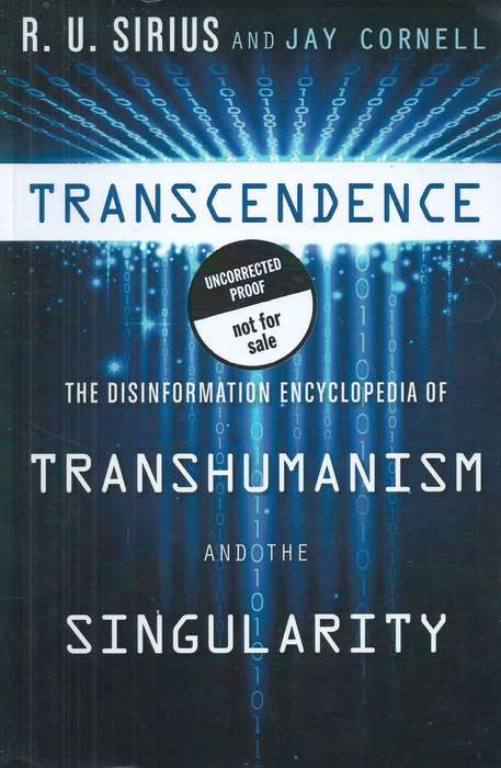 Transcendence: The Disinformation Encyclopedia of Transhumanism and the Singularity (Proof Copy) ...