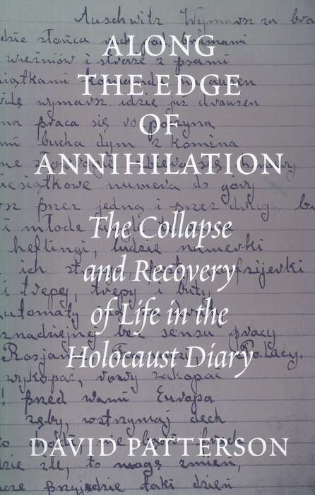 Along the Edge of Annihilation: The Collapse and Recovery of Life in the Holocaust Diary | David ...