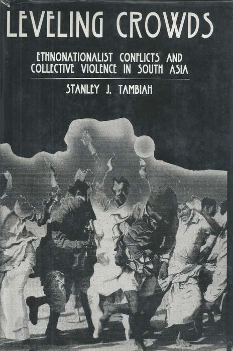 Leveling Crowds: Ethnonationalist Conflicts and Collective Violence in South Asia | Stanley J. Ta...