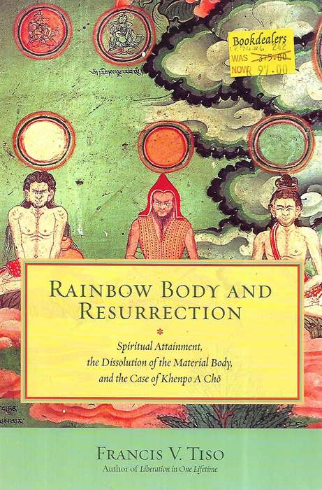 Rainbow Body and Ressurection: Spiritual Attainment, the Dissolution of the Material Body, and th...