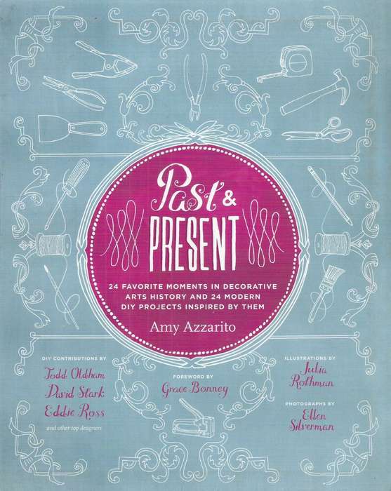 Past & Present: 24 Favorite Moments in Decorative Arts History and 24 Modern DIY Projects Inspire...