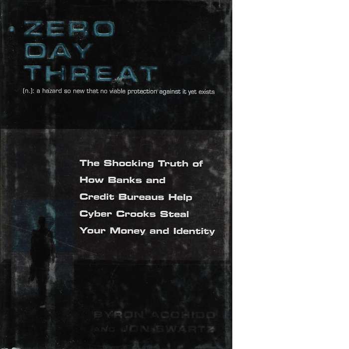 Zero Day Threat: The Shocking Truth of How Banks and Credit Bureaus Help Cyber Crooks Steal Your ...