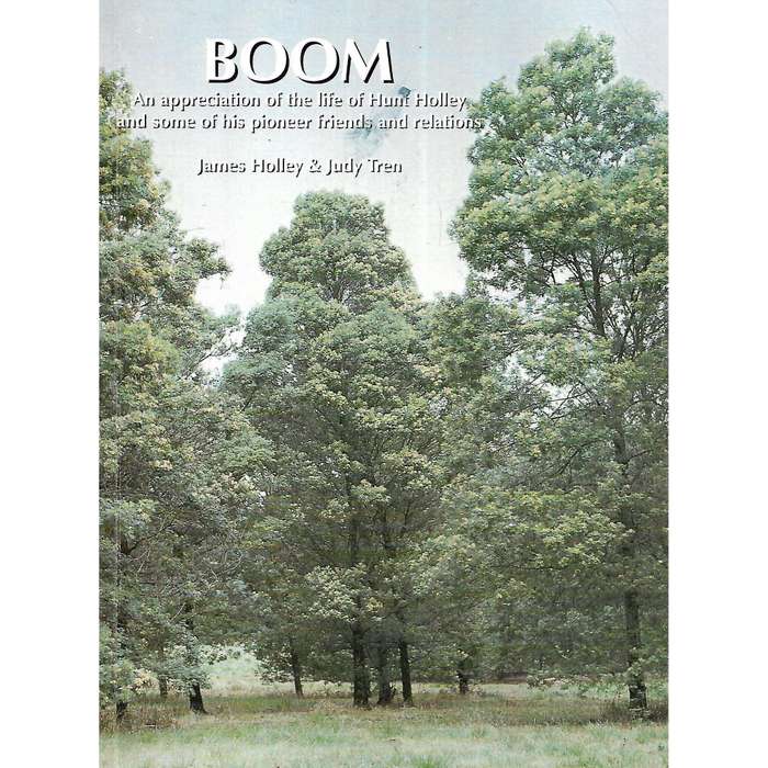 Boom: An Appreciation of the Life of Hunt Holley and Some of his Pioneer Friends and Relations (S...