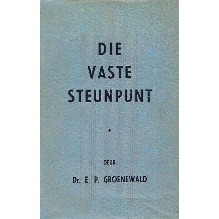 Die Vaste Steunpunt | Dr. E. P. Groenewald