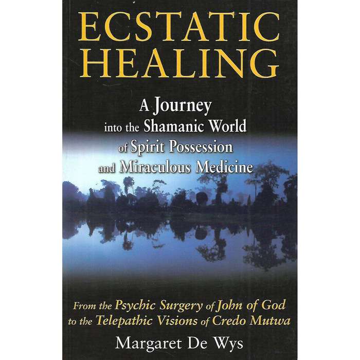 Ecstatic Healing: A Journey into the Shamanic World of Spirit Possession and Miraculous Medicine ...