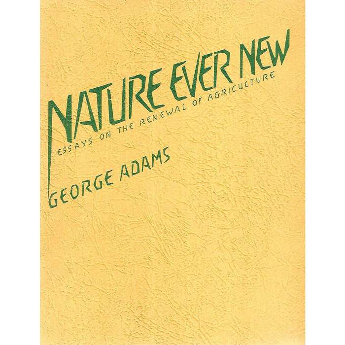 Nature Ever New: Essays on the Renewal of Agriculture | George Adams