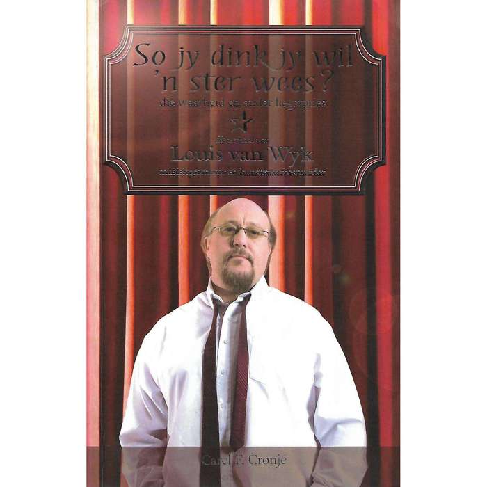 So Jy Dink Jy Wil 'n Ster Wees? Die Verhaal van Louis van Wyk | Carel P. Cronje