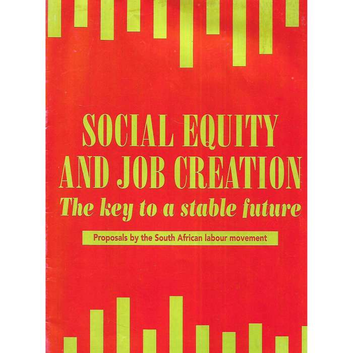 Social Equity and Job Creation: The Key to a Stable Future (Proposals by the South African Labour...
