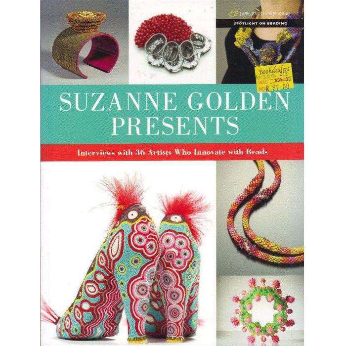 Suzanne Golden Presents: Interviews with 36 Artists Who Innovate with Beads (Spotlight on Beading...