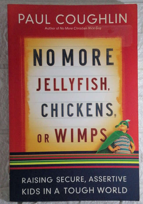 Coughlin, Paul - No More Jellyfish, Chickens Or Wimps: Raising Secure, Assertive Kids In A Tough ...