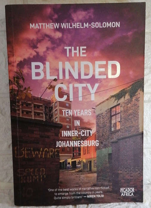 Wilhelm-Solomon, Matthew - The Blinded City: Ten Years In Inner-City Johannesburg (Matthew Wilhel...