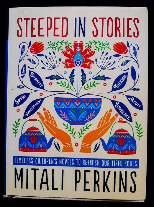 Perkins, Mitali - Steeped In Stories: Timeless ChildrenS Novels To Refresh Our Tired Souls (Mi...