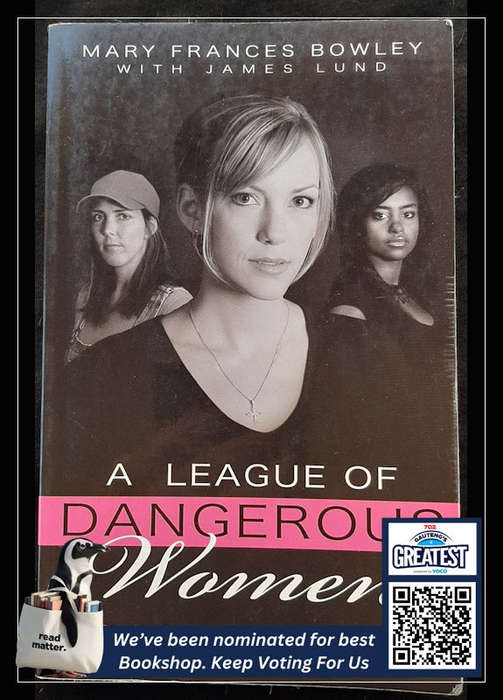 Bowley, Mary - A League Of Dangerous Women: True Stories From The Road To Redemption (Mary Bowley)