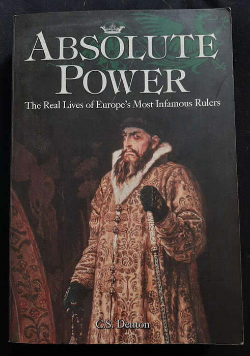 Denton, C. S. - Absolute Power The Real Lives Of Europe'S Most Infamous Rulers (C. S. Denton)
