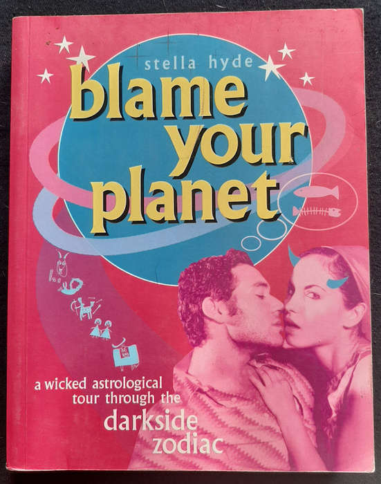 Hyde, Stella - Blame Your Planet : A Wicked Astrological Tour Through The Darkside Zodiac (Stella...
