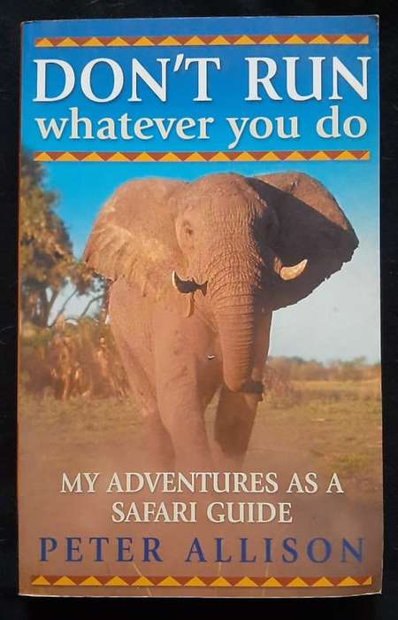 Don't Run, Whatever You Do: My Adventures as a Safari Guide (Peter Allison)