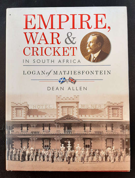 Allen, Dean - Empire, War & Cricket In South Africa: Logan Of Matjiesfontein (Dean Allen)