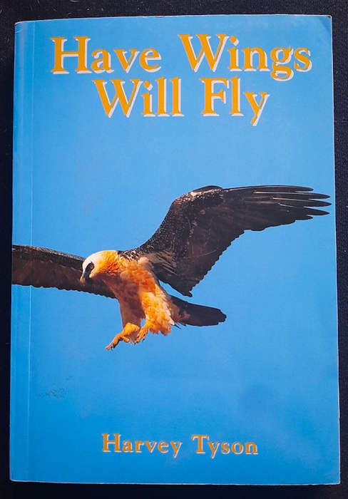 Tyson, Harvey - Have Wings Will Fly: A Celebration Of Life And Landscapes (Harvey Tyson)