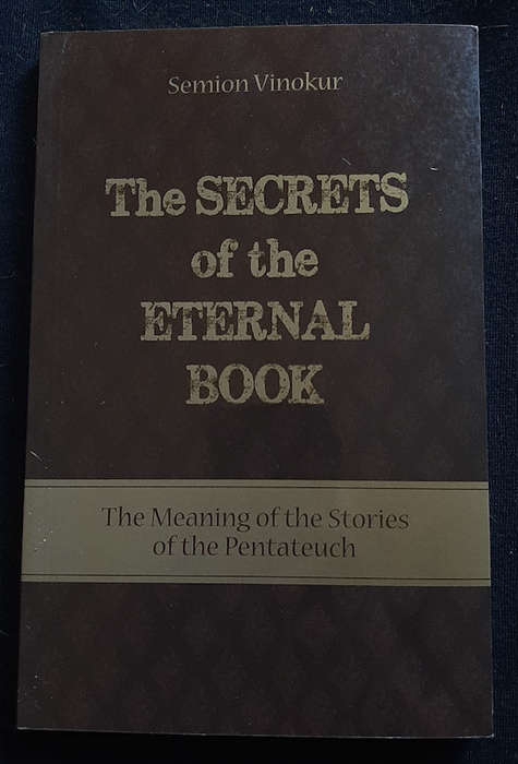 Vinokur, Semion - The Secrets Of The Eternal Book: The Meaning Of The Stories Of The Pentateuch (...