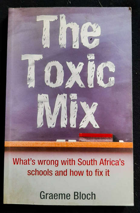Bloch, Graeme - The Toxic Mix: What'S Wrong With South Africa'S Schools And How To Fix It (Graeme...