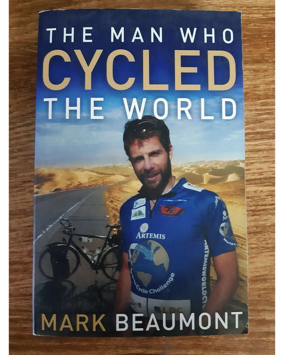 Beaumont, Mark - The Man Who Cycled The World Mark Beaumont