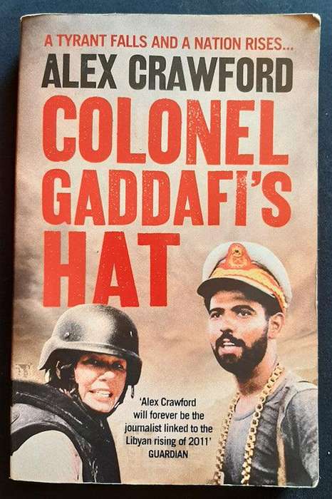 Colonel Gaddafi'S Hat: The Real Story Of The Libyan Uprising (Alex Crawford)
