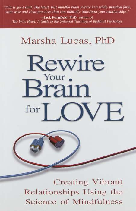 Rewire Your Brain for Love: Creating Vibrant Relationships Using the Science of Mindfulness by Ma...