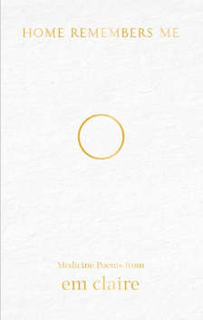 Em Claire- Home Remembers Me: Medicine Poems