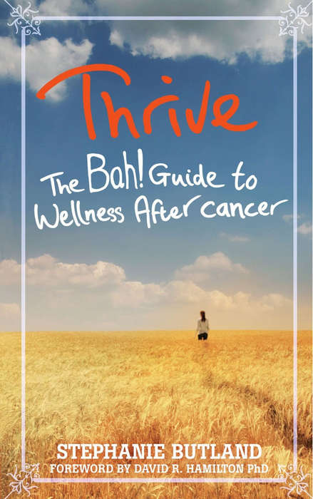 Thrive: The Bah! Guide to Wellness After Cancer by Stephanie Butland